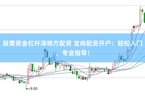 股票资金杠杆泽杨方配资 宝尚配资开户：轻松入门，专业指导！