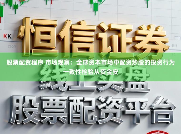股票配资程序 市场观察：全球资本市场中配资炒股的投资行为一致性检验从资金安