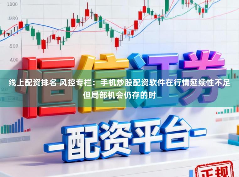 线上配资排名 风控专栏：手机炒股配资软件在行情延续性不足但局部机会仍存的时