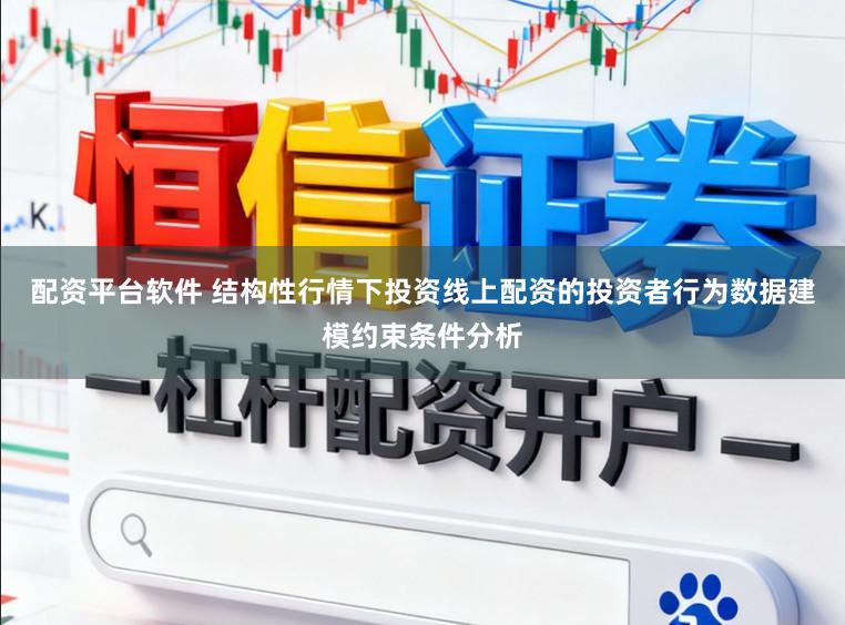 配资平台软件 结构性行情下投资线上配资的投资者行为数据建模约束条件分析