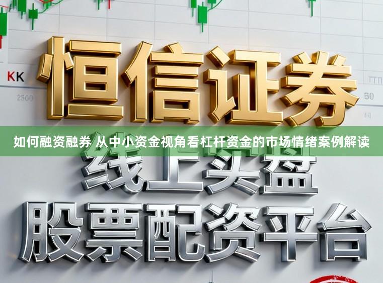 如何融资融券 从中小资金视角看杠杆资金的市场情绪案例解读