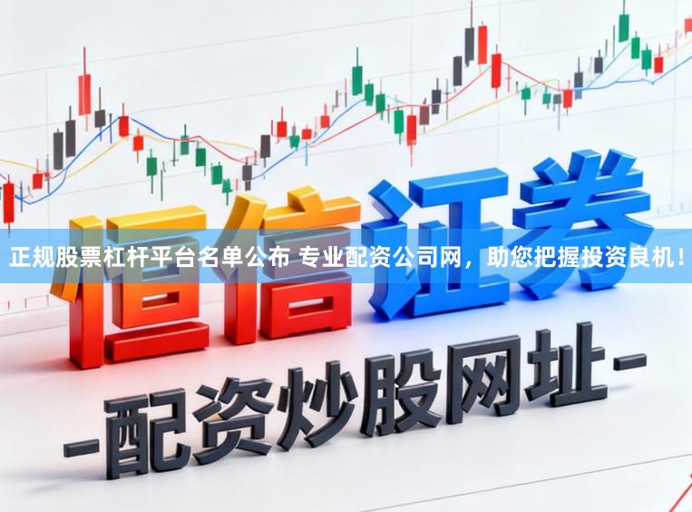 正规股票杠杆平台名单公布 专业配资公司网，助您把握投资良机！