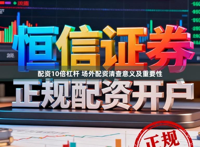 配资10倍杠杆 场外配资清查意义及重要性